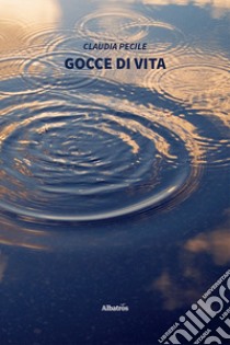 Gocce di vita libro di Pecile Claudia