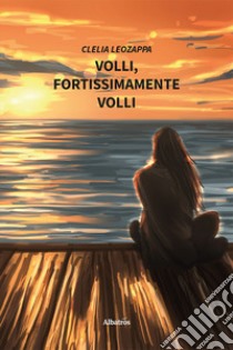 Volli, fortissimamente volli libro di Leozappa Clelia