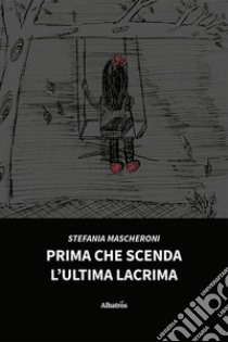 Prima che scenda l'ultima lacrima libro di Mascheroni Stefania