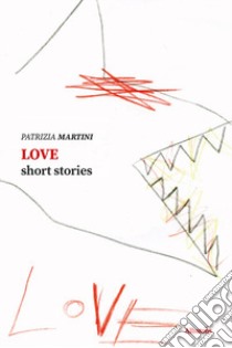 Love. Short stories libro di Martini Patrizia