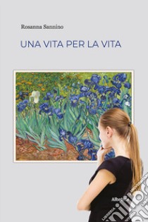 Una vita per la vita libro di Sannino Rosanna