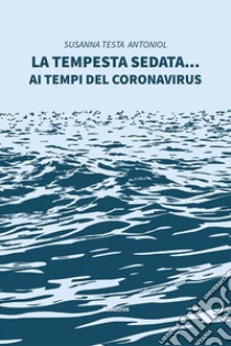 La tempesta sedata... ai tempi del coronavirus libro di Testa Antoniol Susanna