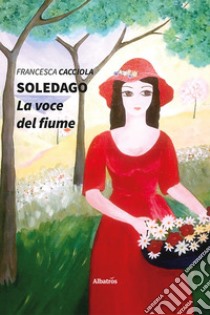 Soledago. La voce del fiume libro di Cacciola Francesca