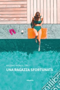 Una ragazza sfortunata libro di Morcellini Massimo