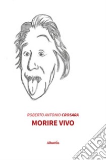 Morire vivo libro di Crosara Roberto Antonio