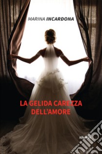 La gelida carezza dell'amore libro di Incardona Marina