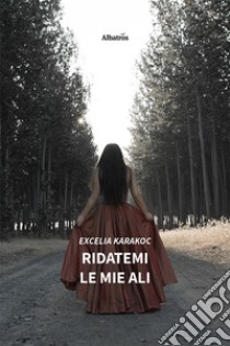 Ridatemi le mie ali libro di Karakoc Excelia