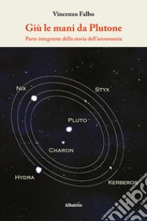 Giù le mani da Plutone. Parte integrante della storia dell'astronomia libro di Falbo Vincenzo