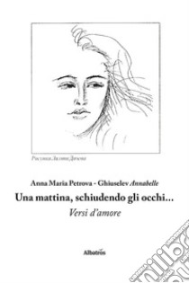 Una mattina, schiudendo gli occhi libro di Petrova-Ghiuselev Anna Maria