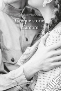 Cinque storie d'amore libro di Pandolfi Bruno