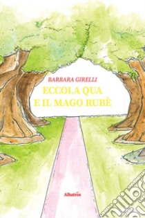 Eccola qua e il mago Rubè libro di Girelli Barbara