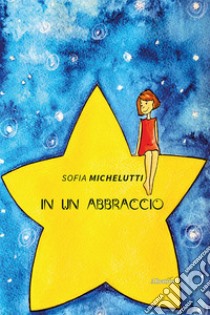 In un abbraccio libro di Michelutti Sofia