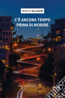 C'è ancora tempo prima di morire libro di Allegri Marco