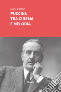 Puccini: tra cinema e melodia libro di D'Orazi Fabio