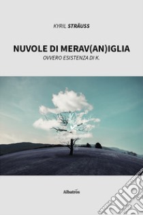 Nuvole di merav(an)iglia. Ovvero esistenza di K. libro di Sträuss Kyril