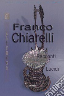 Racconti lucidi libro di Chiarelli Franco