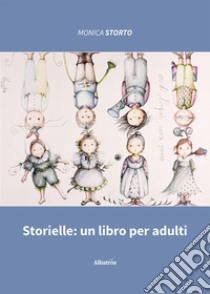 Storielle: un libro per adulti libro di Storto Monica