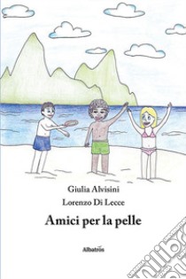 Amici per la pelle libro di Alvisini Giulia; Di Lecce Lorenzo