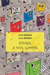 Storie a due gambe libro di Rossini Emma; Rossini Elisa