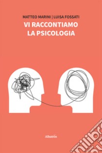 Vi raccontiamo la psicologia libro di Marini Matteo; Fossati Luisa