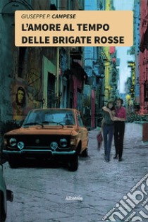 L'amore al tempo delle Brigate Rosse libro di Campese Giuseppe Paride