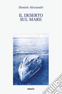 Il deserto sul mare libro di Alessandri Daniele