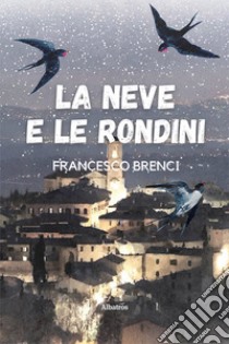 La neve e le rondini libro di Brenci Francesco