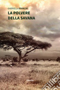 La polvere della Savana libro di Bianchi Gabriella