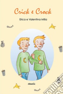 Crick & Crock. Ediz. illustrata libro di Milia Erica; Milia Valentina