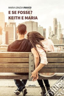 E se fosse? Keith e Maria libro di Panico Maria Grazia