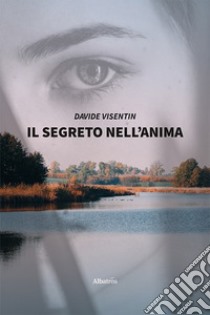 Il segreto nell'anima libro di Visentin Davide