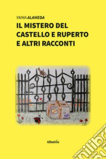 Il mistero del castello e Ruperto e altri racconti. Ediz. illustrata libro di Alameda Yaima