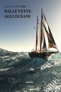 Dalle vette agli oceani libro di Core Alessandro