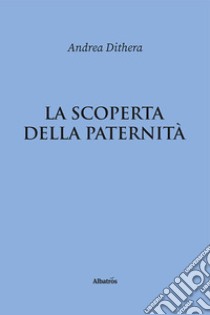 La scoperta della paternità libro di Dithera Andrea