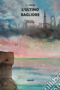 L'ultimo bagliore libro di Rose D. I.