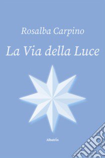 La via della luce libro di Carpino Rosalba