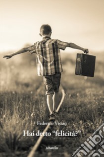 Hai detto «felicità»? libro di Visani Federico