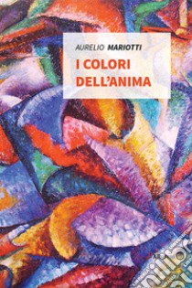 I colori dell'anima libro di Mariotti Aurelio