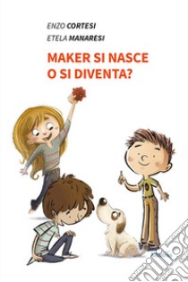 Maker si nasce o si diventa? libro di Cortesi Enzo; Manaresi Etela