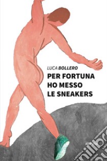 Per fortuna ho messo le sneakers libro di Bollero Luca