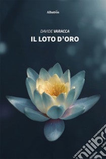 Il loto d'oro libro di Varacca Davide