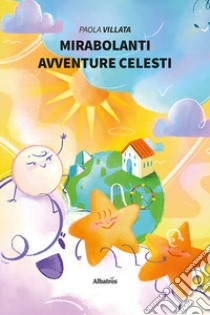 Mirabolanti avventure celesti libro di Villata Paola