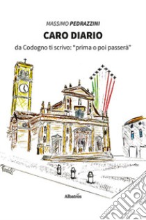 Caro diario. Da Codogno ti scrivo: «prima o poi passerà» libro di Pedrazzini Massimo