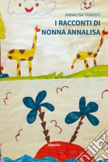 I racconti di nonna Annalisa libro di Tamanti Annalisa