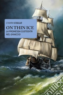 On thin ice. La promessa custodita nel ghiaccio libro di Ciullo Chiara