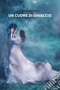 Un cuore di ghiaccio libro di Sirtoli Cristian