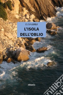 L'isola dell'oblio libro di Lugli Elisa