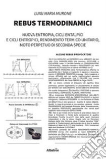 Rebus termodinamici. Nuova entropia, cicli entalpici e cicli entropici, rendimento termico unitario, moto perpetuo di seconda specie libro di Murone Luigi Maria