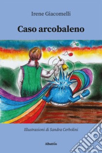 Caso arcobaleno libro di Giacomelli Irene