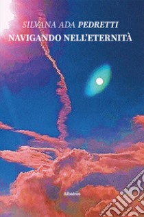 Navigando nell'eternità libro di Pedretti Silvana Ada